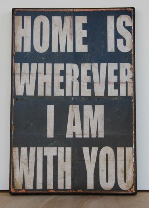 Home is whereever I am with you.